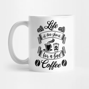 Life Is Too Short For A Bad Coffee Mug